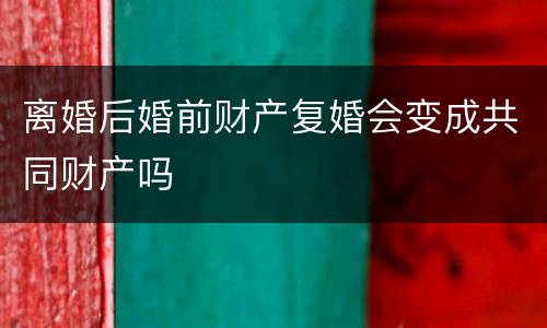 离婚后婚前财产复婚会变成共同财产吗