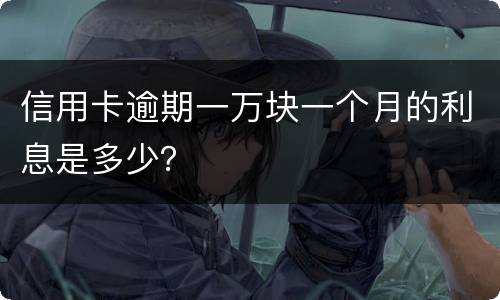 信用卡逾期一万块一个月的利息是多少？