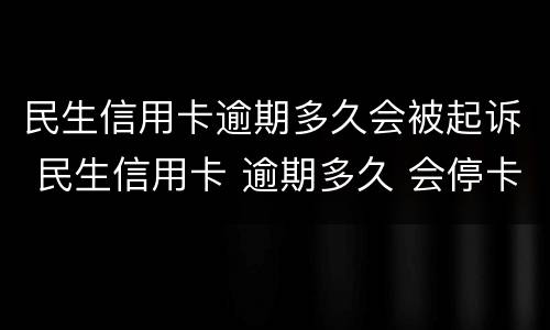民生信用卡逾期多久会被起诉 民生信用卡 逾期多久 会停卡