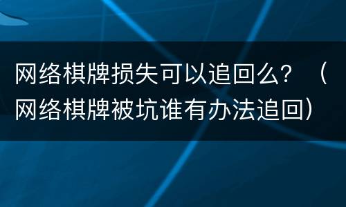 网络棋牌损失可以追回么？（网络棋牌被坑谁有办法追回）