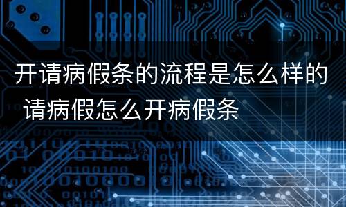 开请病假条的流程是怎么样的 请病假怎么开病假条