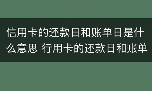 信用卡的还款日和账单日是什么意思 行用卡的还款日和账单日是什么意思