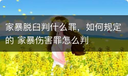 家暴脱臼判什么罪，如何规定的 家暴伤害罪怎么判