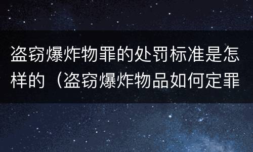 盗窃爆炸物罪的处罚标准是怎样的（盗窃爆炸物品如何定罪）