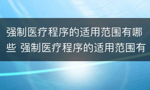 强制医疗程序的适用范围有哪些 强制医疗程序的适用范围有哪些规定