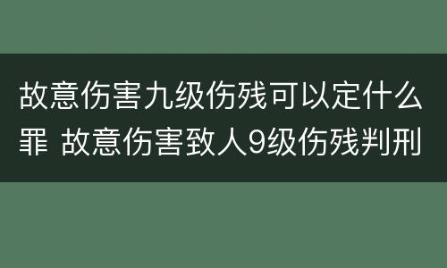故意伤害九级伤残可以定什么罪 故意伤害致人9级伤残判刑