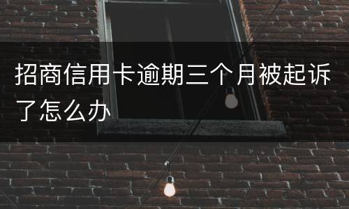 招商信用卡逾期三个月被起诉了怎么办