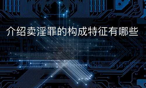 介绍卖淫罪的构成特征有哪些