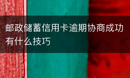 邮政储蓄信用卡逾期协商成功有什么技巧