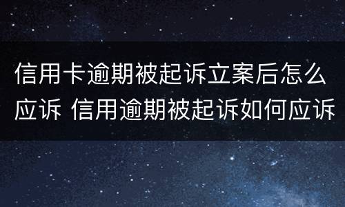 信用卡逾期被起诉立案后怎么应诉 信用逾期被起诉如何应诉