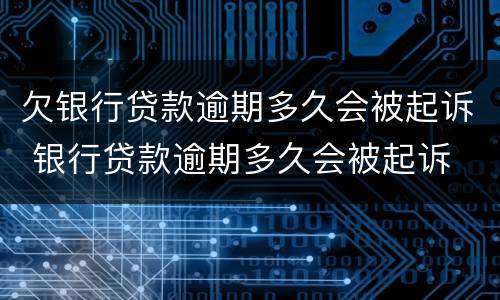 欠银行贷款逾期多久会被起诉 银行贷款逾期多久会被起诉