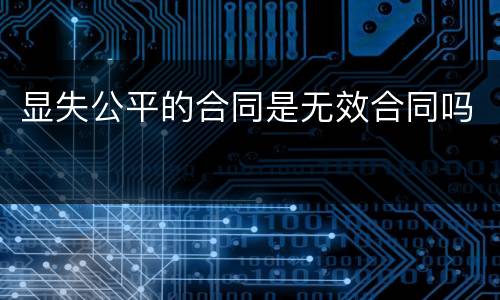 显失公平的合同是无效合同吗