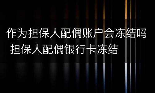 作为担保人配偶账户会冻结吗 担保人配偶银行卡冻结