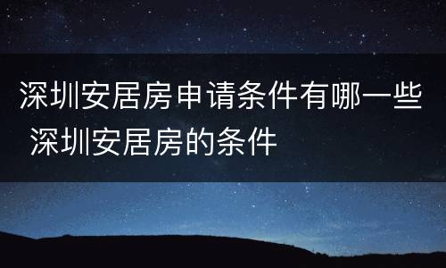 深圳安居房申请条件有哪一些 深圳安居房的条件