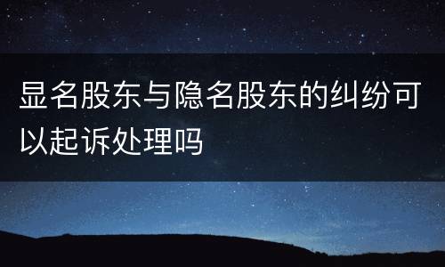 显名股东与隐名股东的纠纷可以起诉处理吗