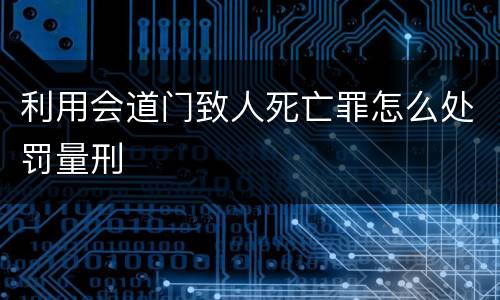 利用会道门致人死亡罪怎么处罚量刑