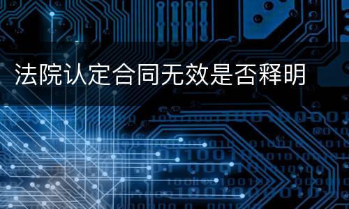 法院认定合同无效是否释明