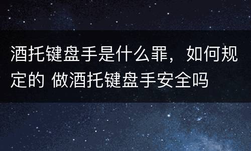 酒托键盘手是什么罪，如何规定的 做酒托键盘手安全吗