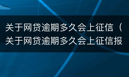 关于网贷逾期多久会上征信（关于网贷逾期多久会上征信报告）