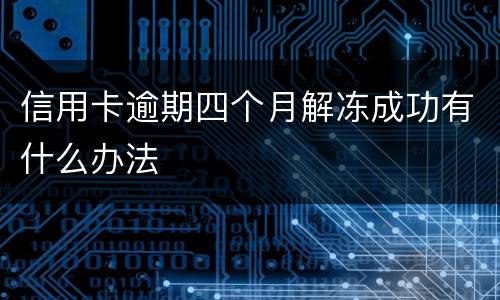信用卡逾期四个月解冻成功有什么办法
