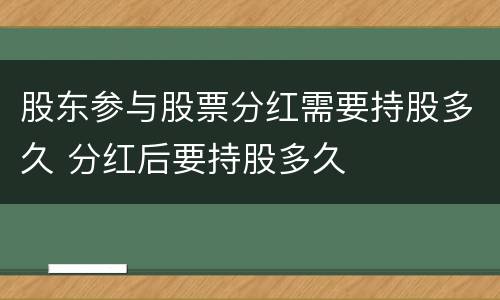 股东参与股票分红需要持股多久 分红后要持股多久