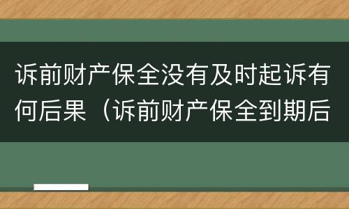 诉前财产保全没有及时起诉有何后果（诉前财产保全到期后没有起诉）