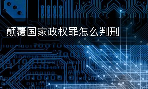 颠覆国家政权罪怎么判刑