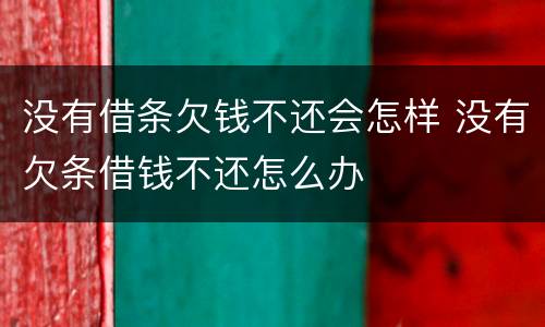 没有借条欠钱不还会怎样 没有欠条借钱不还怎么办