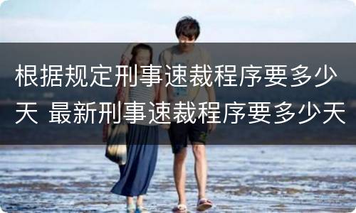 根据规定刑事速裁程序要多少天 最新刑事速裁程序要多少天