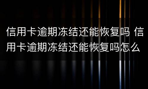 信用卡逾期冻结还能恢复吗 信用卡逾期冻结还能恢复吗怎么办