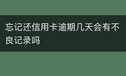 忘记还信用卡逾期几天会有不良记录吗