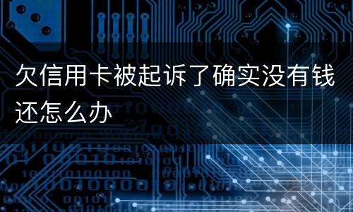 欠信用卡被起诉了确实没有钱还怎么办