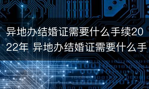异地办结婚证需要什么手续2022年 异地办结婚证需要什么手续2022年