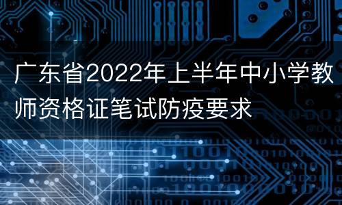 广东省2022年上半年中小学教师资格证笔试防疫要求