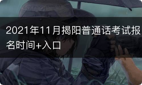 2021年11月揭阳普通话考试报名时间+入口