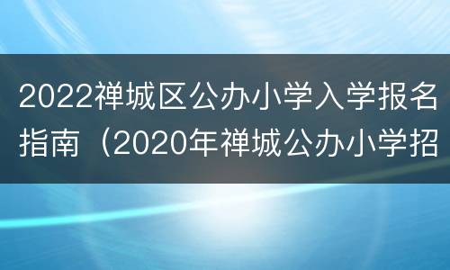 2022禅城区公办小学入学报名指南（2020年禅城公办小学招生地段）