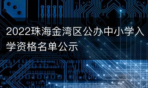 2022珠海金湾区公办中小学入学资格名单公示