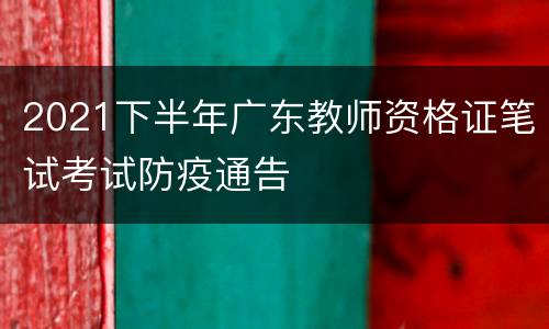 2021下半年广东教师资格证笔试考试防疫通告
