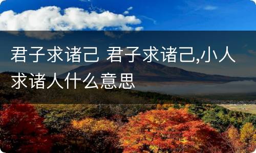 君子求诸己 君子求诸己,小人求诸人什么意思