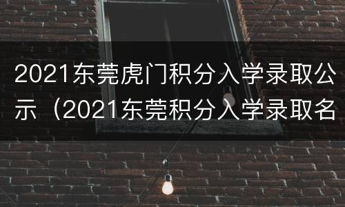 2021东莞虎门积分入学录取公示（2021东莞积分入学录取名单）