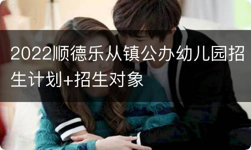 2022顺德乐从镇公办幼儿园招生计划+招生对象