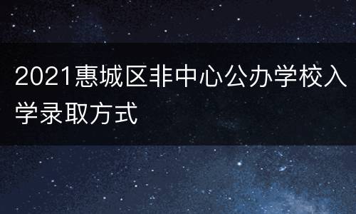 2021惠城区非中心公办学校入学录取方式