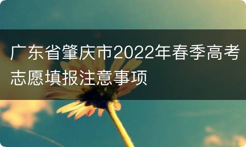 广东省肇庆市2022年春季高考志愿填报注意事项