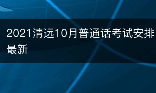 2021清远10月普通话考试安排最新