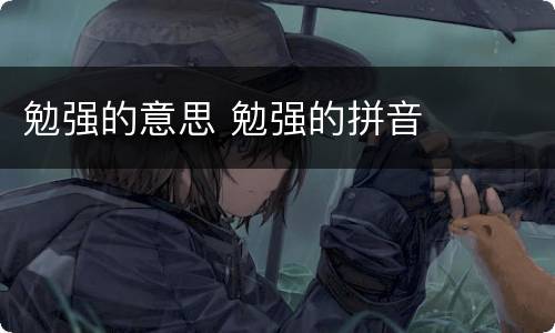 勉强的意思 勉强的拼音