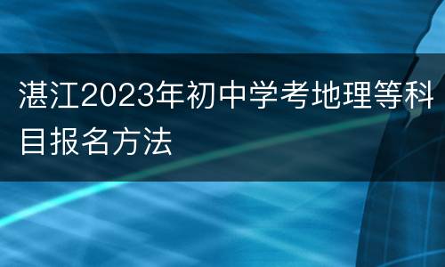 湛江2023年初中学考地理等科目报名方法