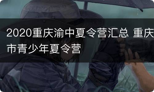 2020重庆渝中夏令营汇总 重庆市青少年夏令营