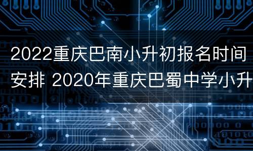 2022重庆巴南小升初报名时间安排 2020年重庆巴蜀中学小升初报名时间