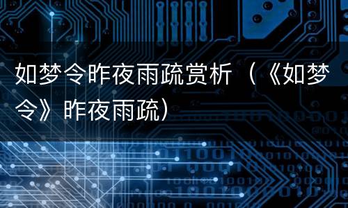 如梦令昨夜雨疏赏析（《如梦令》昨夜雨疏）