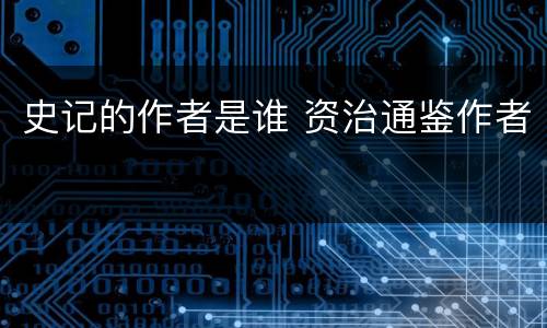 史记的作者是谁 资治通鉴作者